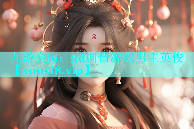 九游会j9：3d剧情游戏男主英俊