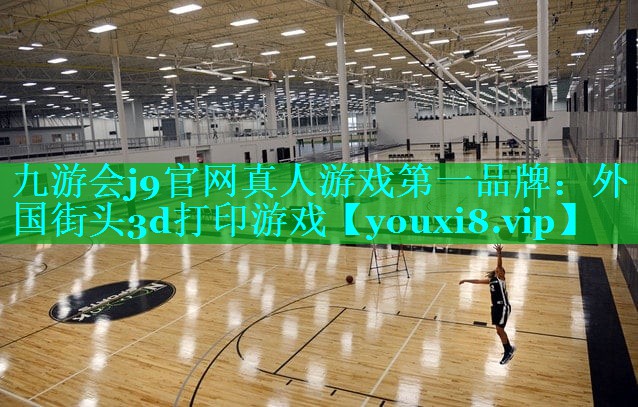九游会j9官网真人游戏第一品牌：外国街头3d打印游戏